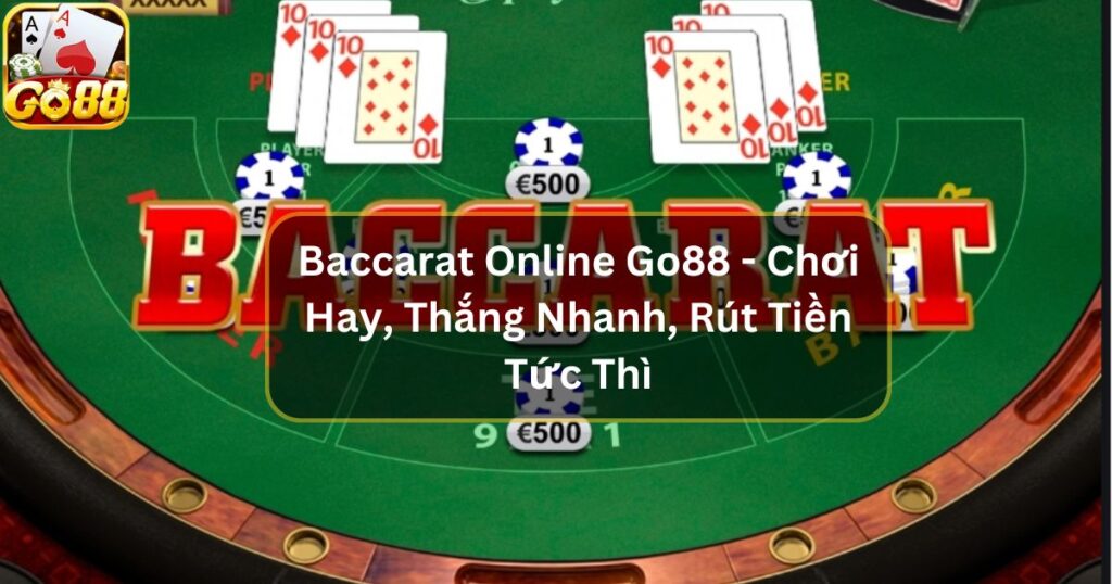 Baccarat Online Go88 - Chơi Hay, Thắng Nhanh, Rút Tiền Tức Thì