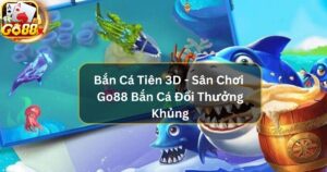 Bắn Cá Tiên 3D - Sân Chơi Cá Đổi Thưởng Với Phần Quà Khủng