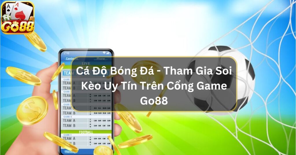 Cá Độ Bóng Đá - Tham Gia Soi Kèo Uy Tín Trên Cổng Game Go88