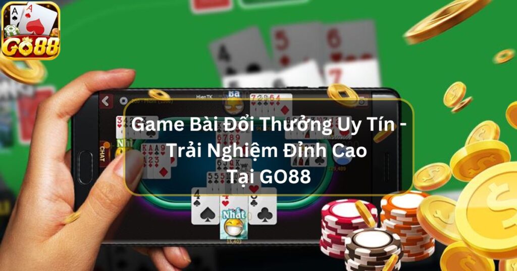 Game Bài Đổi Thưởng Uy Tín - Trải Nghiệm Đỉnh Cao Tại GO88