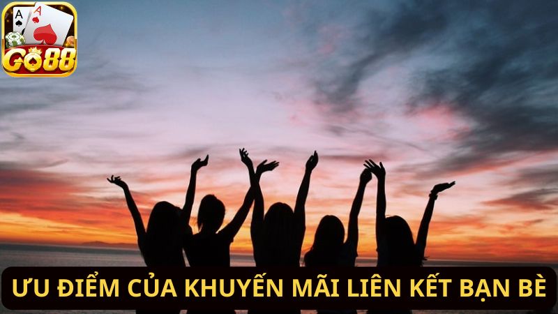 Ưu điểm khi tham gia khuyến mãi liên kết bạn bè tại nhà cái