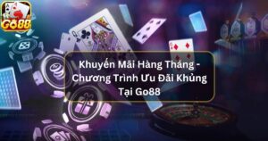 Khuyến Mãi Hàng Tháng - Chương Trình Ưu Đãi Khủng Tại Go88