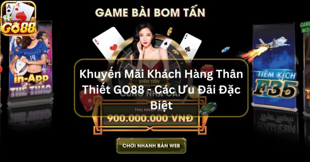 Khuyến Mãi Khách Hàng Thân Thiết GO88 Với Các Ưu Đãi Đặc Biệt