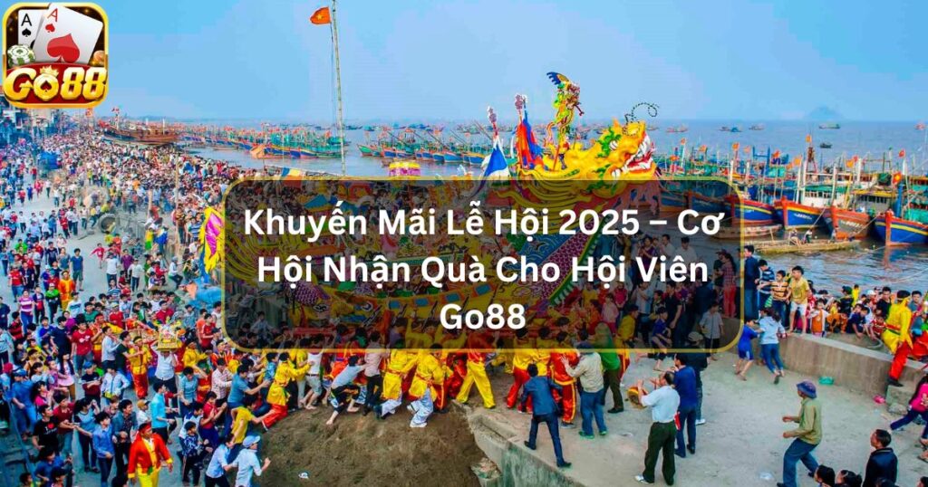 Khuyến Mãi Lễ Hội 2025 – Cơ Hội Nhận Quà Cho Hội Viên Go88