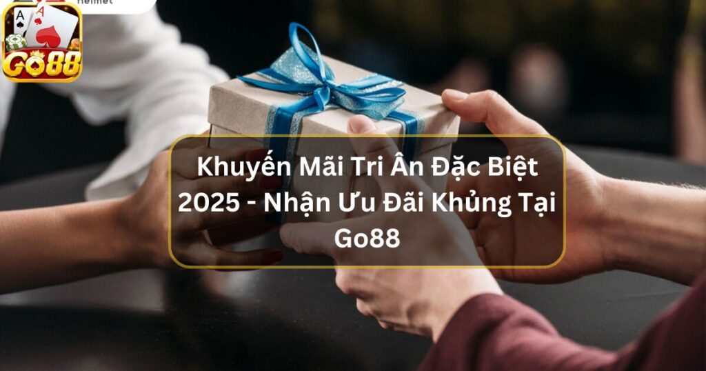 Khuyến Mãi Tri Ân Đặc Biệt 2025 - Nhận Ưu Đãi Khủng Tại Go88