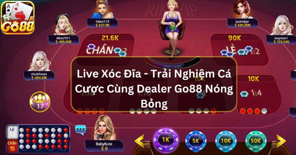 Live Xóc Đĩa - Trải Nghiệm Cá Cược Cùng Dealer Go88 Nóng Bỏng