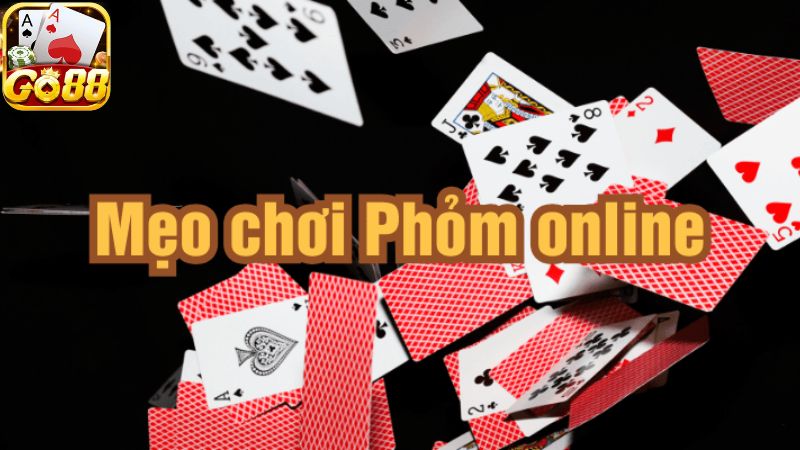 Mẹo tham gia phỏm hiệu quả nên nắm 