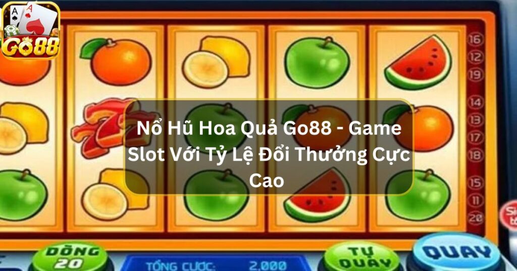 Nổ Hũ Hoa Quả - Game Slot Với Tỷ Lệ Đổi Thưởng Cực Cao 