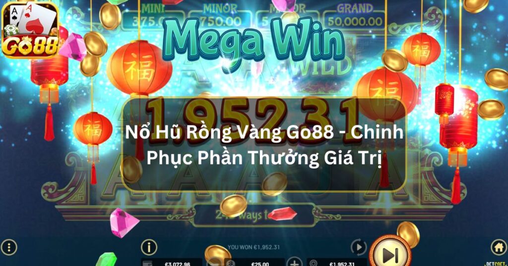 Nổ Hũ Rồng Vàng Go88 - Chinh Phục Phần Thưởng Giá Trị