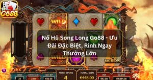 Nổ Hũ Song Long Go88 - Ưu Đãi Đặc Biệt, Rinh Ngay Thưởng Lớn