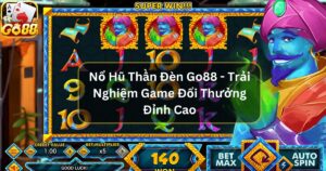 Nổ Hũ Thần Đèn Go88 - Trải Nghiệm Game Đổi Thưởng Đỉnh Cao