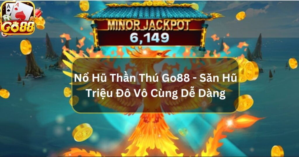 Nổ Hũ Thần Thú Go88 - Săn Hũ Triệu Đô Vô Cùng Dễ Dàng