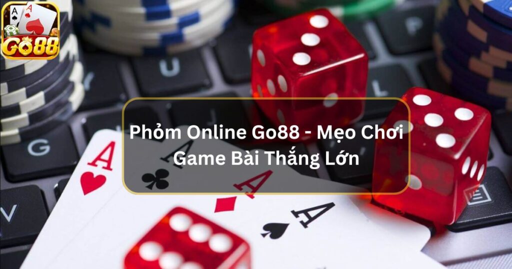 Phỏm Online Go88 - Mẹo Chơi Game Bài Thắng Lớn