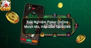 Trải Nghiệm Poker Online Mượt Mà, Hấp Dẫn Tại Nền Tảng GO88