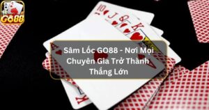 Sâm Lốc GO88 - Nơi Mọi Chuyên Gia Trở Thành Thắng Lớn