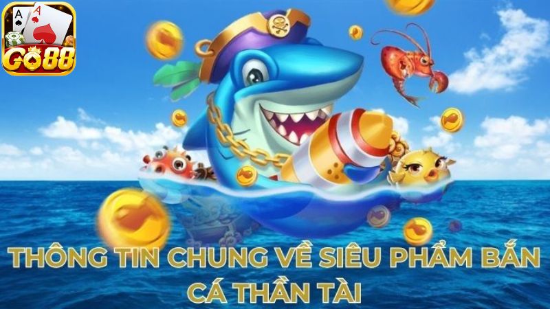 Tổng quan thông tin Bắn Cá Thần Tài