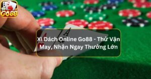 Xì Dách Online Go88 - Thử Vận May, Nhận Ngay Thưởng Lớn